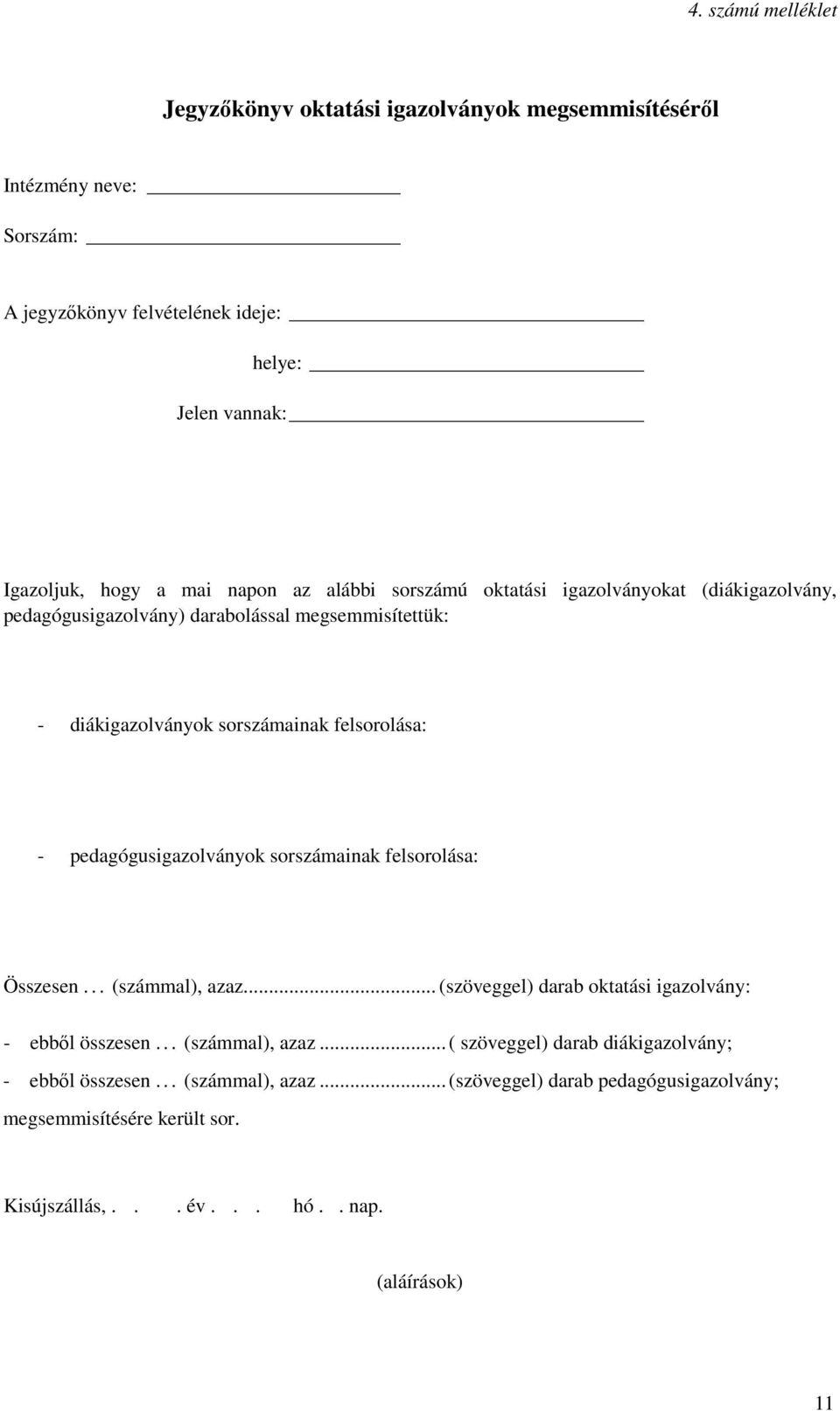 pedagógusigazolványok sorszámainak felsorolása: Összesen... (számmal), azaz... (szöveggel) darab oktatási igazolvány: - ebből összesen... (számmal), azaz... ( szöveggel) darab diákigazolvány; - ebből összesen.