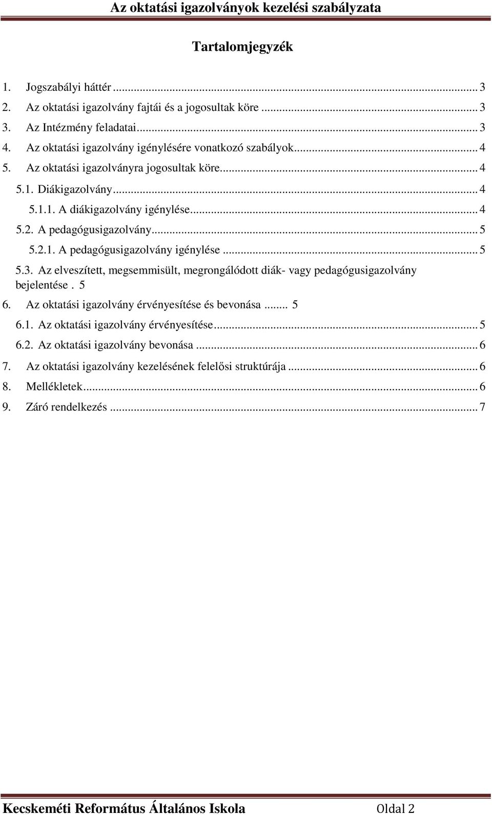 .. 5 5.2.1. A pedagógusigazolvány igénylése... 5 5.3. Az elveszített, megsemmisült, megrongálódott diák- vagy pedagógusigazolvány bejelentése. 5 6. Az oktatási igazolvány érvényesítése és bevonása.