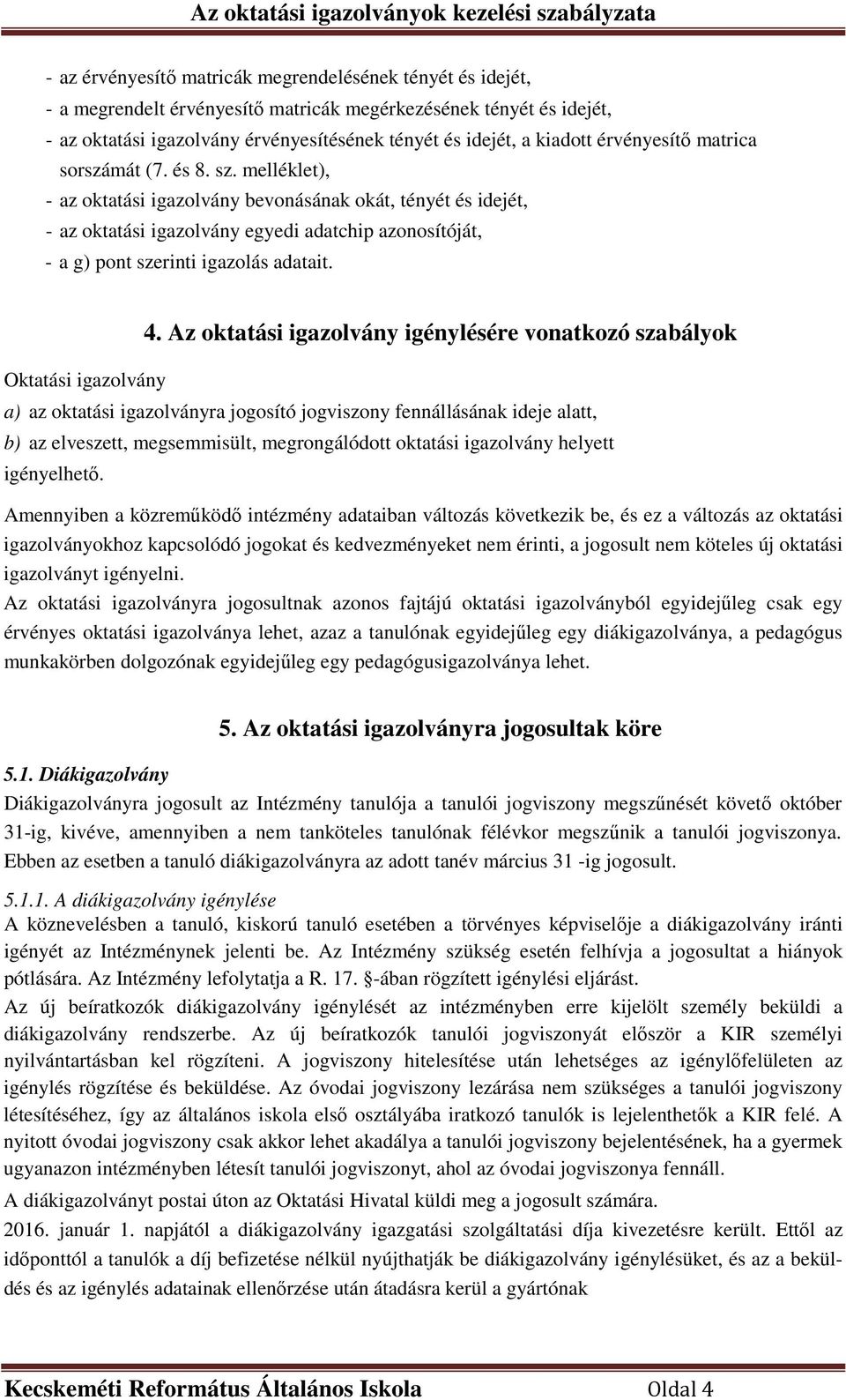 melléklet), - az oktatási igazolvány bevonásának okát, tényét és idejét, - az oktatási igazolvány egyedi adatchip azonosítóját, - a g) pont szerinti igazolás adatait. Oktatási igazolvány 4.