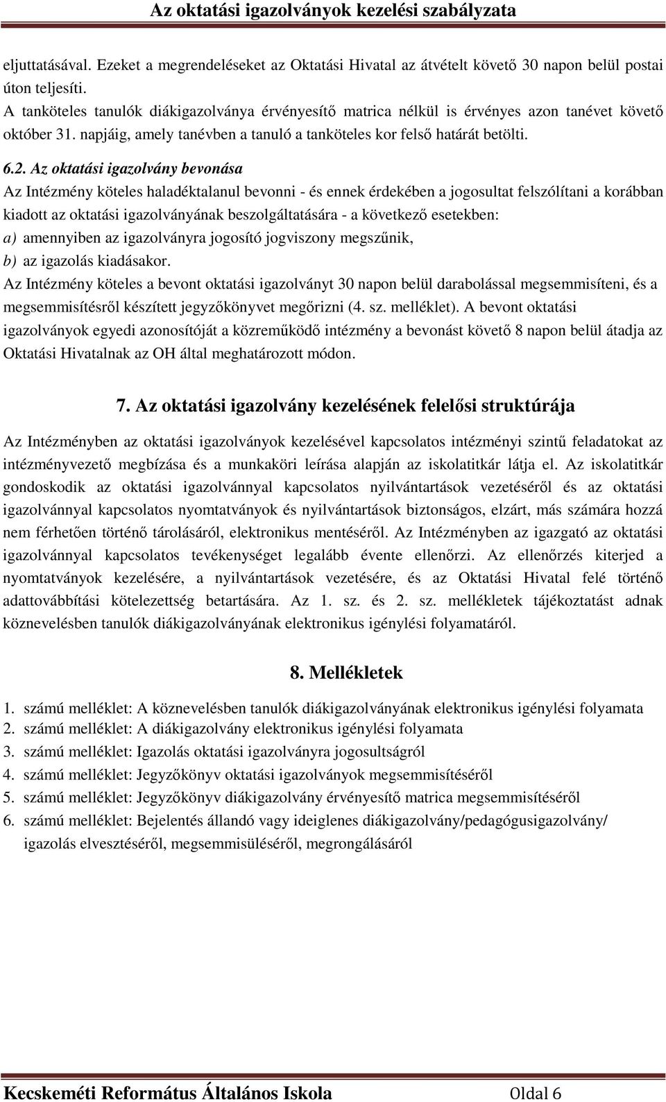 Az oktatási igazolvány bevonása Az Intézmény köteles haladéktalanul bevonni - és ennek érdekében a jogosultat felszólítani a korábban kiadott az oktatási igazolványának beszolgáltatására - a