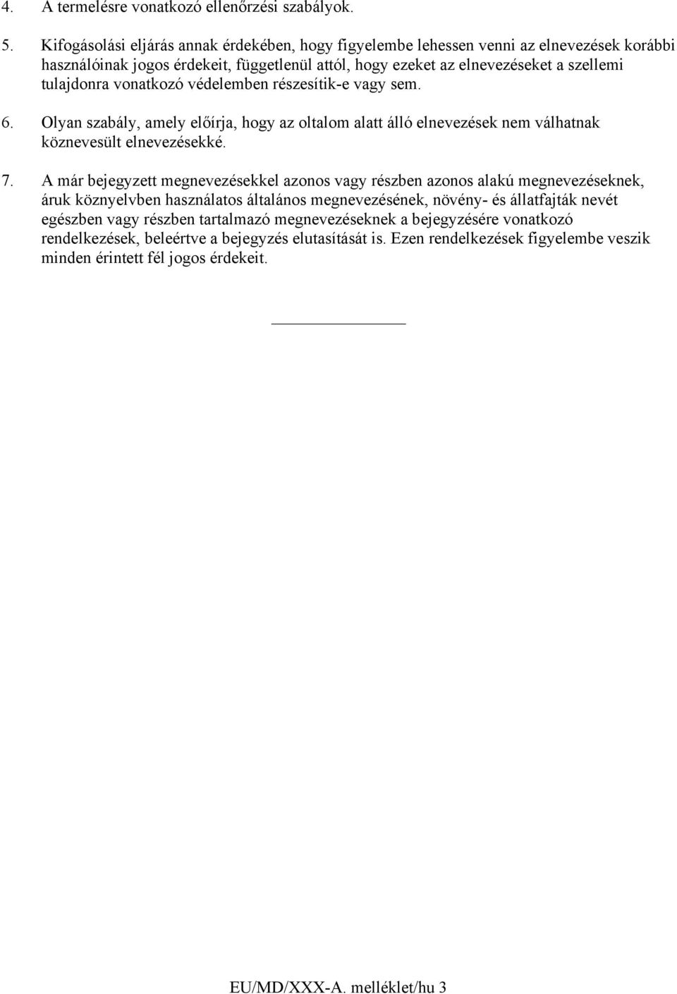 vonatkozó védelemben részesítik-e vagy sem. 6. Olyan szabály, amely előírja, hogy az oltalom alatt álló elnevezések nem válhatnak köznevesült elnevezésekké. 7.