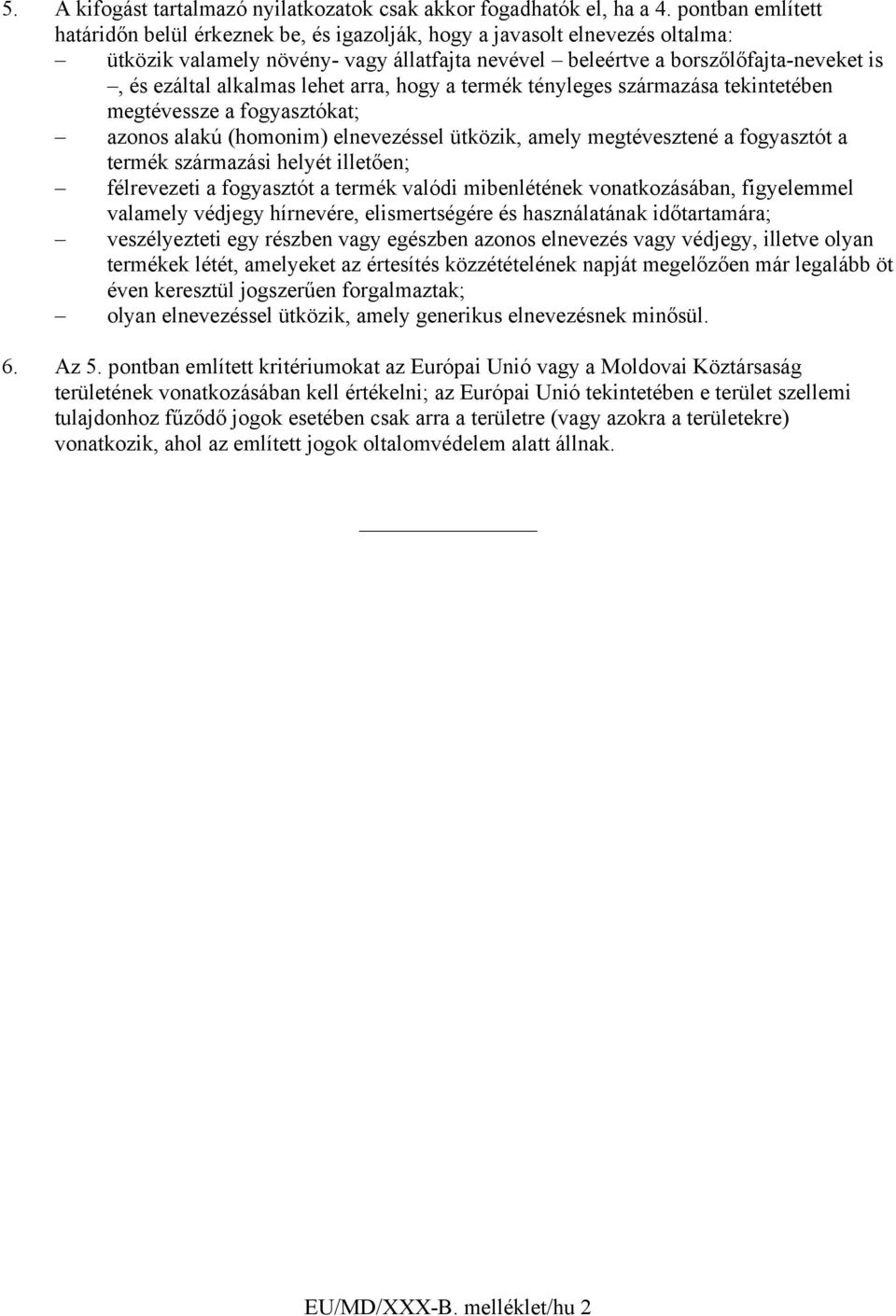 alkalmas lehet arra, hogy a termék tényleges származása tekintetében megtévessze a fogyasztókat; azonos alakú (homonim) elnevezéssel ütközik, amely megtévesztené a fogyasztót a termék származási