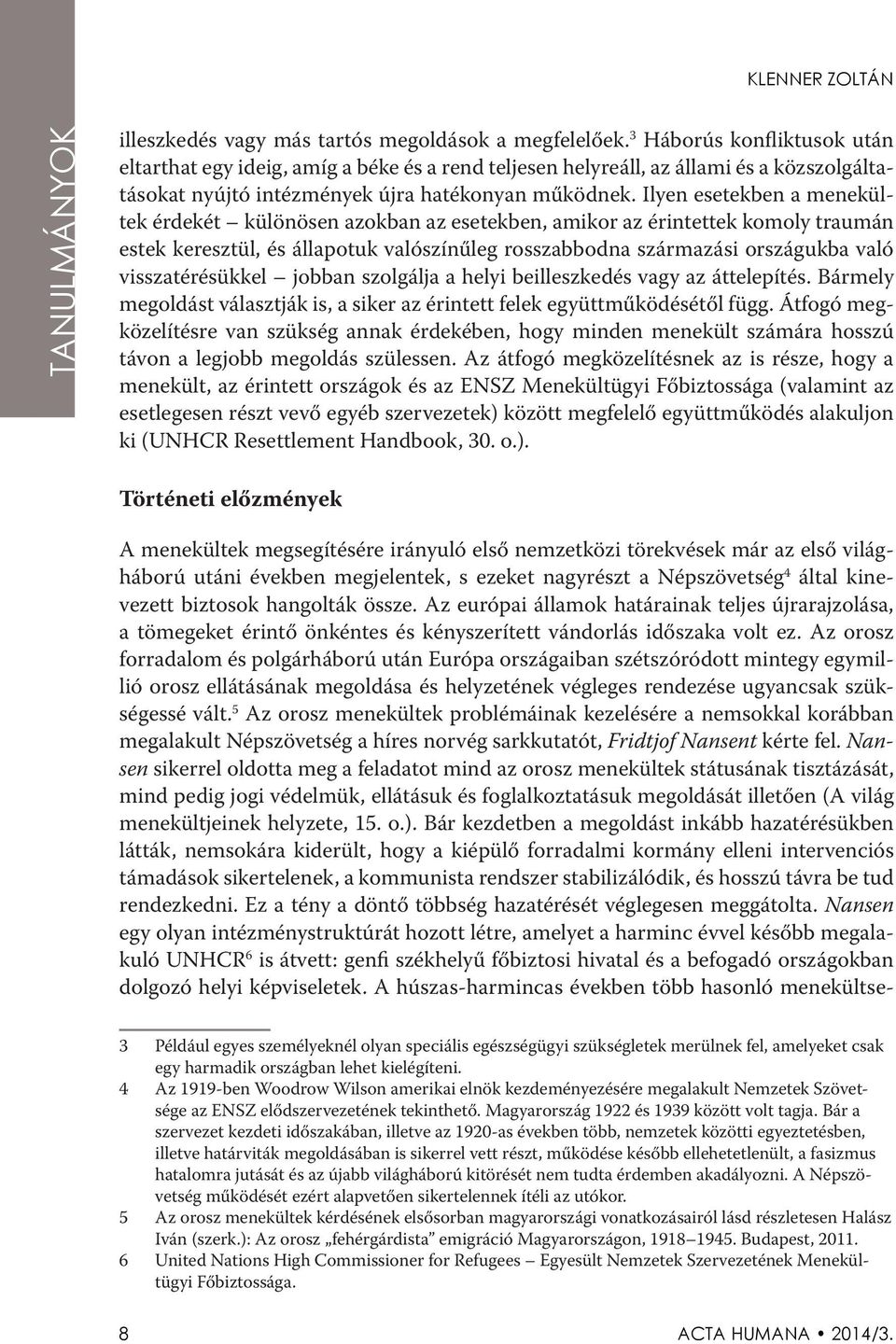 Ilyen esetekben a menekültek érdekét különösen azokban az esetekben, amikor az érintettek komoly traumán estek keresztül, és állapotuk valószínűleg rosszabbodna származási országukba való