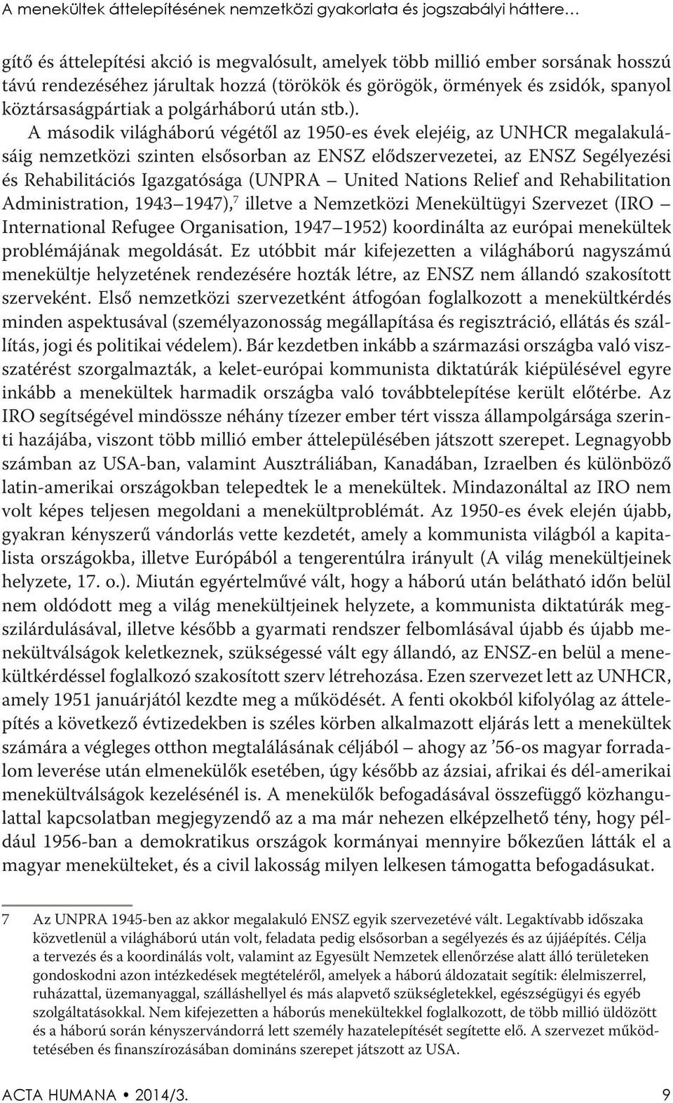 A második világháború végétől az 1950-es évek elejéig, az UNHCR megalakulásáig nemzetközi szinten elsősorban az ENSZ elődszervezetei, az ENSZ Segélyezési és Rehabilitációs Igazgatósága (UNPRA United