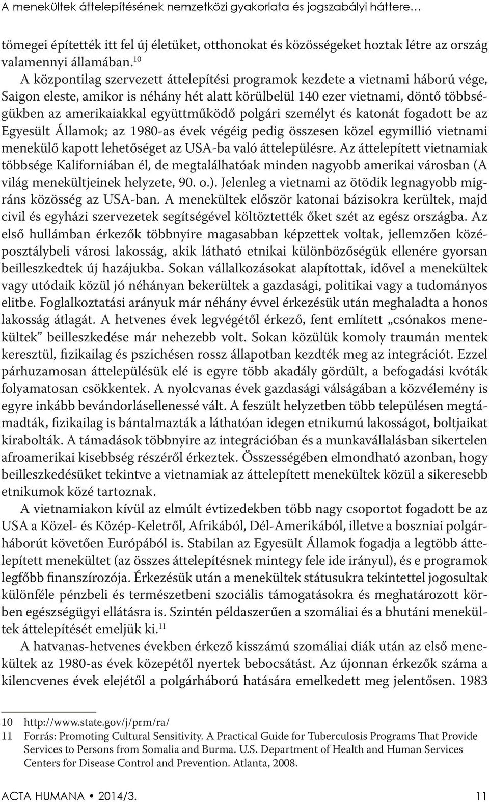 együttműködő polgári személyt és katonát fogadott be az Egyesült Államok; az 1980-as évek végéig pedig összesen közel egymillió vietnami menekülő kapott lehetőséget az USA-ba való áttelepülésre.