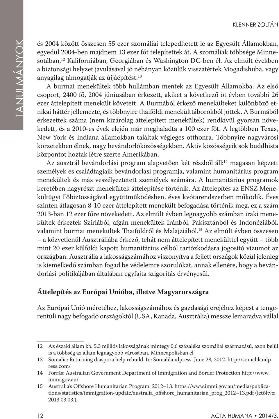 Az elmúlt években a biztonsági helyzet javulásával jó néhányan közülük visszatértek Mogadishuba, vagy anyagilag támogatják az újjáépítést.