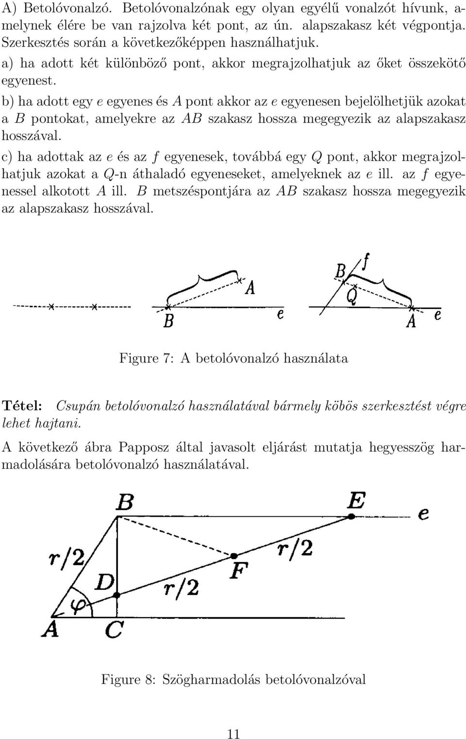 b) ha adott egy e egyenes és A pont akkor az e egyenesen bejelölhetjük azokat a B pontokat, amelyekre az AB szakasz hossza megegyezik az alapszakasz hosszával.