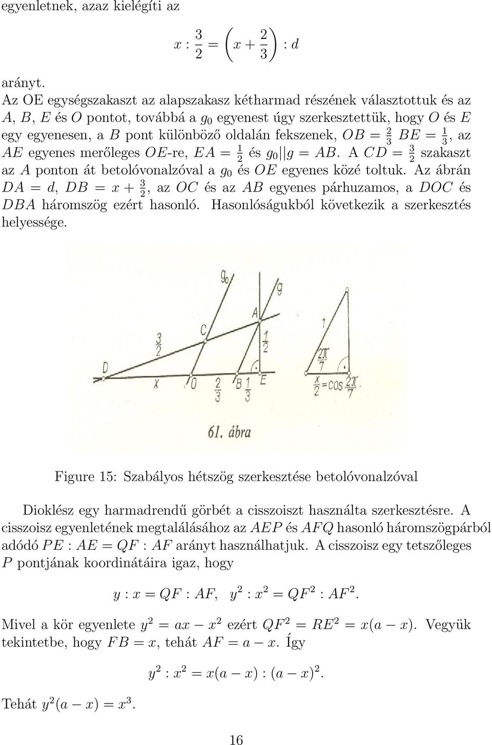 fekszenek, OB = 2 BE = 1, az 3 3 AE egyenes merőleges OE-re, EA = 1 és g 2 0 g = AB. A CD = 3 szakaszt 2 az A ponton át betolóvonalzóval a g 0 és OE egyenes közé toltuk.