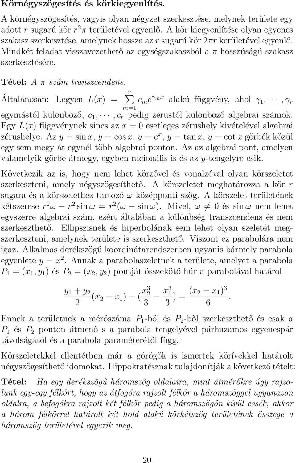 Mindkét feladat visszavezethető az egységszakaszból a π hosszúságú szakasz szerkesztésére. Tétel: A π szám transzcendens.