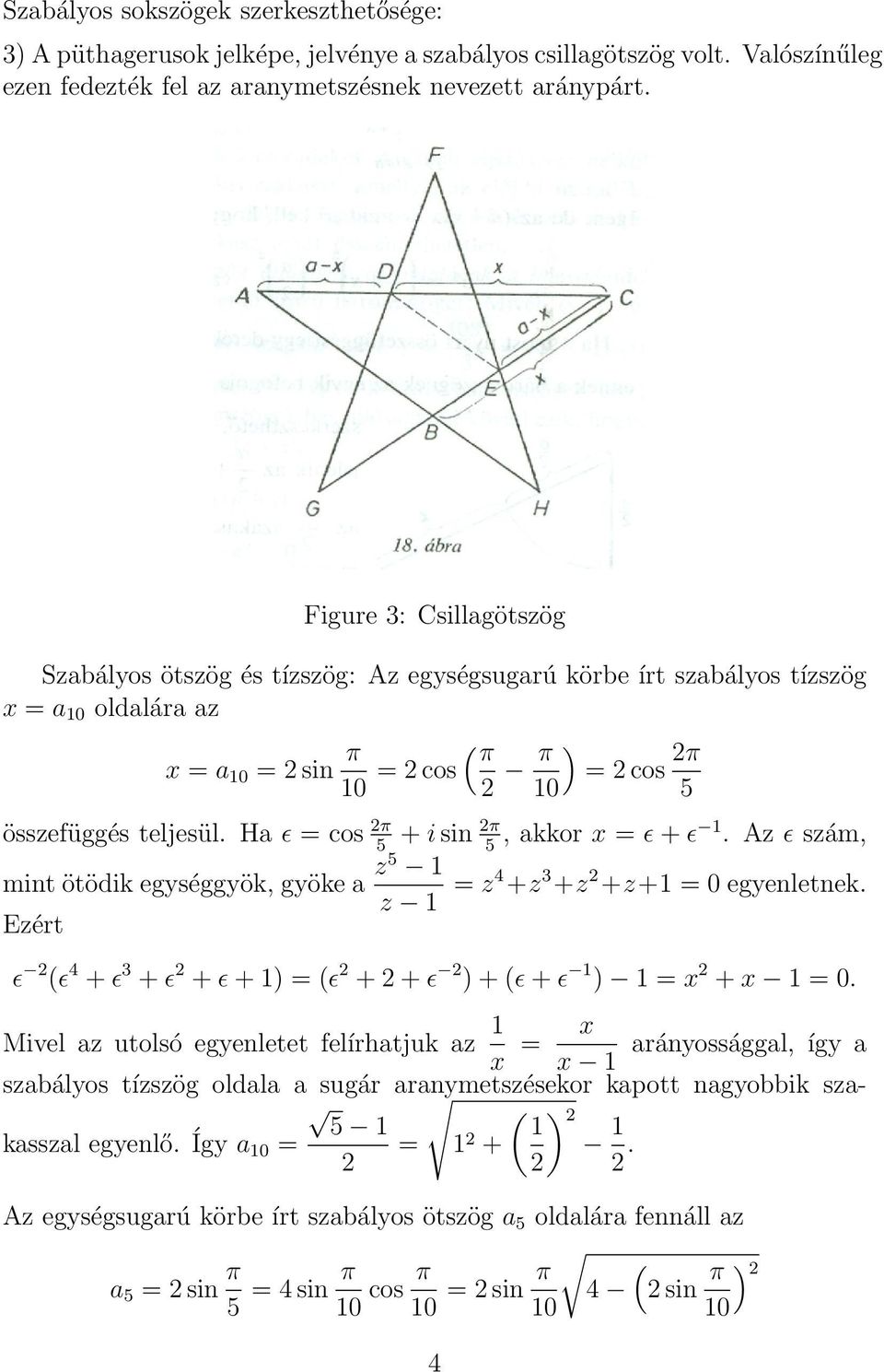 Ha ɛ = cos 2π + i sin 2π, akkor x = ɛ + 5 5 ɛ 1. Az ɛ szám, mint ötödik egységgyök, gyöke a z5 1 z 1 = z4 +z 3 +z 2 +z+1 = 0 egyenletnek.