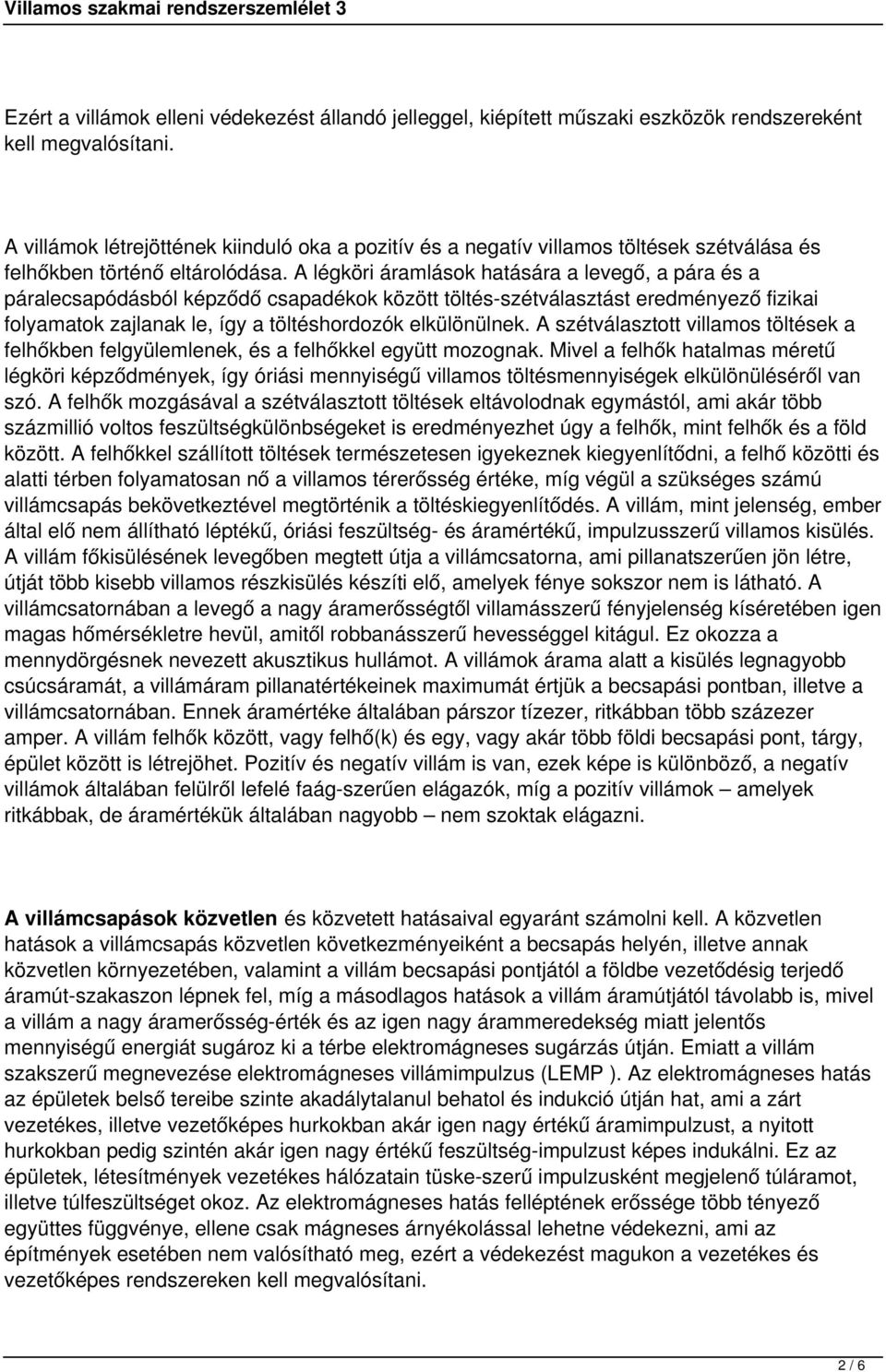 A légköri áramlások hatására a levegő, a pára és a páralecsapódásból képződő csapadékok között töltés-szétválasztást eredményező fizikai folyamatok zajlanak le, így a töltéshordozók elkülönülnek.