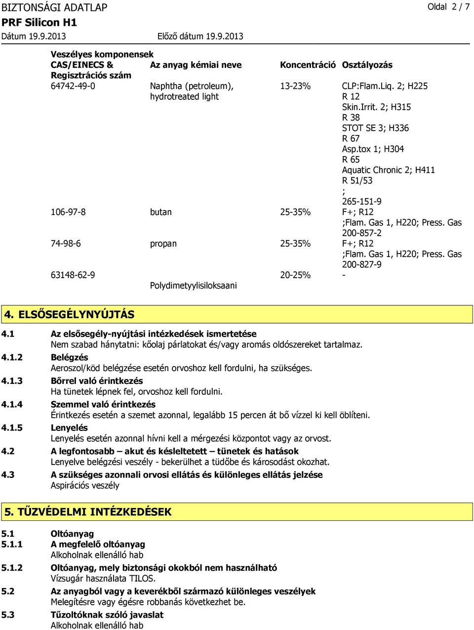 Gas 2008572 74986 propan 2535% F+; R12 ;Flam. Gas 1, H220; Press. Gas 2008279 63148629 Polydimetyylisiloksaani 2025% 4. ELSŐSEGÉLYNYÚJTÁS 4.