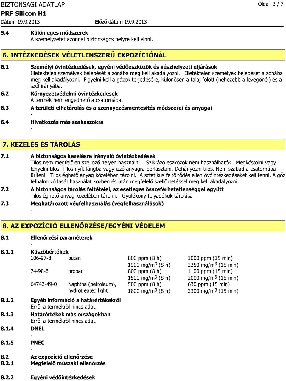 Illetéktelen személyek belépését a zónába meg kell akadályozni. Figyelni kell a gázok terjedésére, különösen a talaj fölött (nehezebb a levegőnél) és a szél irányába. 6.