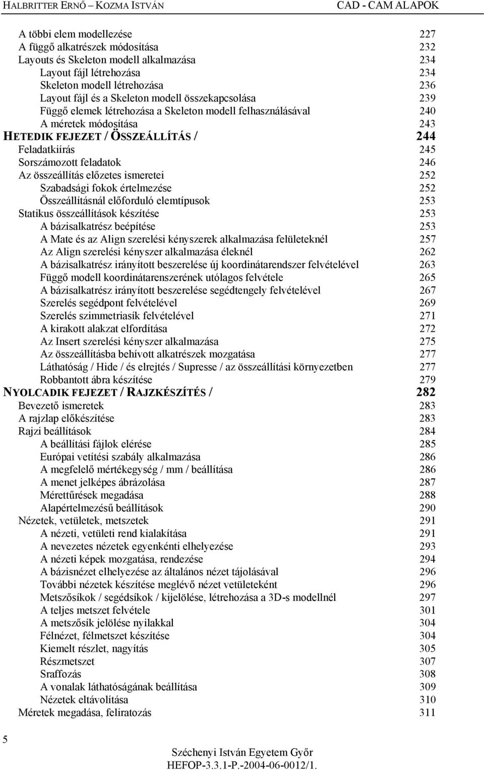 Feladatkiírás 245 Sorszámozott feladatok 246 Az összeállítás előzetes ismeretei 252 Szabadsági fokok értelmezése 252 Összeállításnál előforduló elemtípusok 253 Statikus összeállítások készítése 253 A