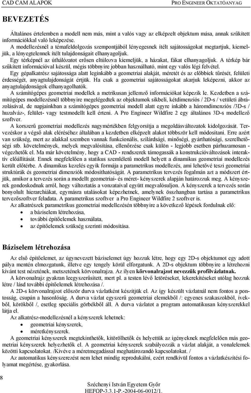 Egy térképnél az úthálózatot erősen eltúlozva kiemeljük, a házakat, fákat elhanyagoljuk. A térkép bár szűkített információval készül, mégis többnyire jobban használható, mint egy valós légi felvétel.