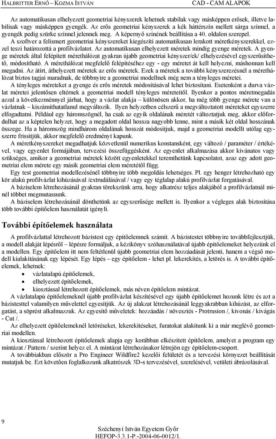 A szoftver a felismert geometriai kényszereket kiegészíti automatikusan lerakott méretkényszerekkel, ezzel teszi határozottá a profilvázlatot.