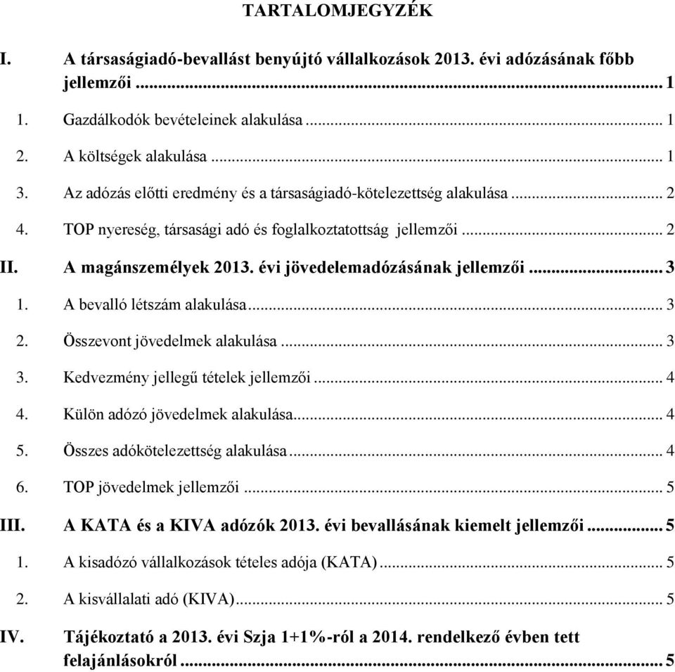 évi jövedelemadózásának jellemzői... 3 1. A bevalló létszám alakulása... 3 2. Összevont jövedelmek alakulása... 3 3. Kedvezmény jellegű tételek jellemzői... 4 4. Külön adózó jövedelmek alakulása... 4 5.