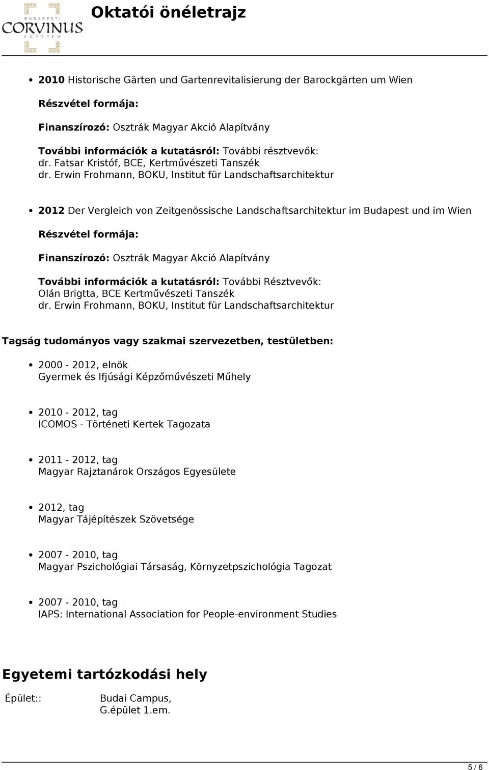 Erwin Frohmann, BOKU, Institut für Landschaftsarchitektur 2012 Der Vergleich von Zeitgenössische Landschaftsarchitektur im Budapest und im Wien Finanszírozó: Osztrák Magyar Akció Alapítvány További