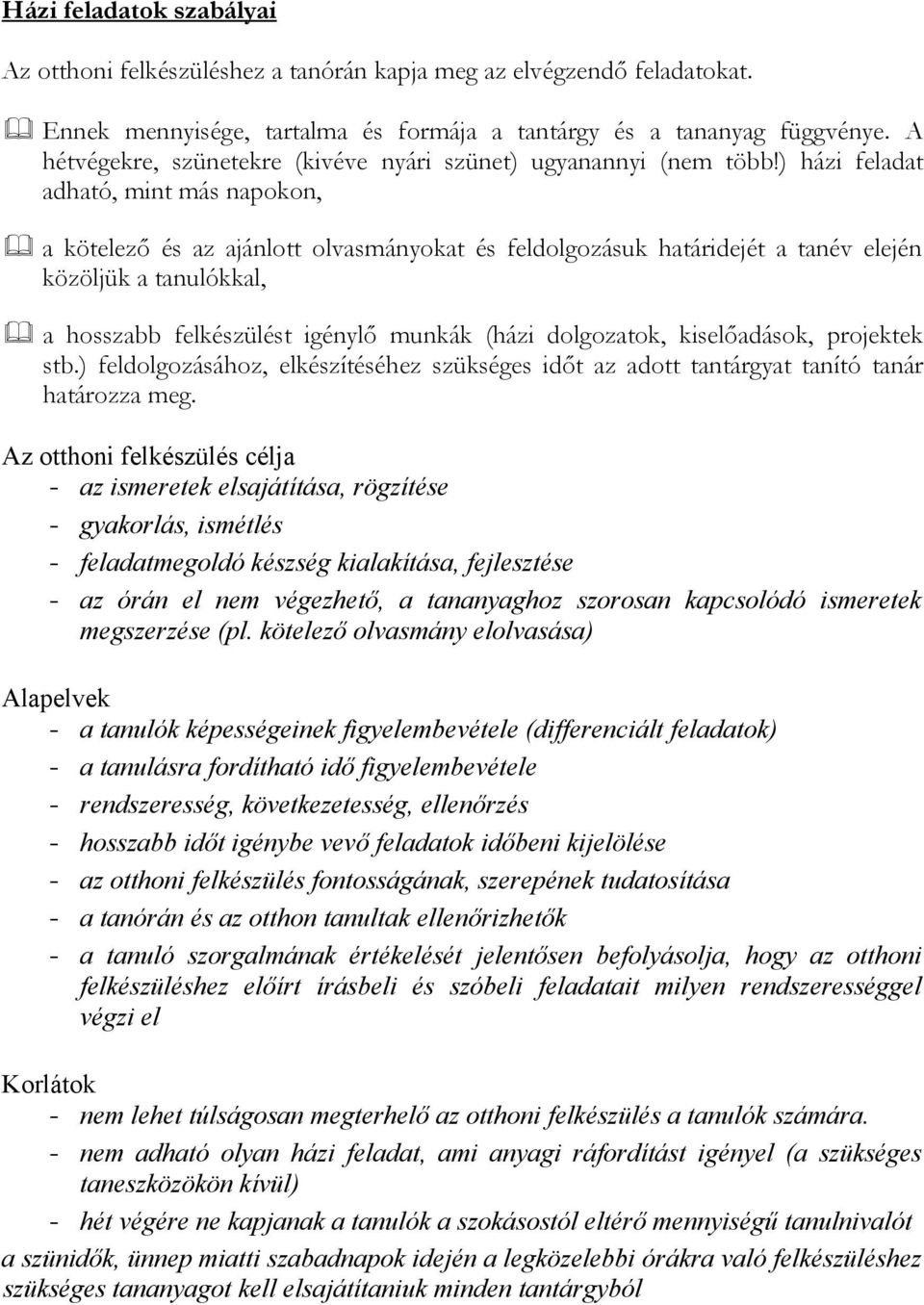 ) házi feladat adható, mint más napokon, a kötelező és az ajánlott olvasmányokat és feldolgozásuk határidejét a tanév elején közöljük a tanulókkal, a hosszabb felkészülést igénylő munkák (házi