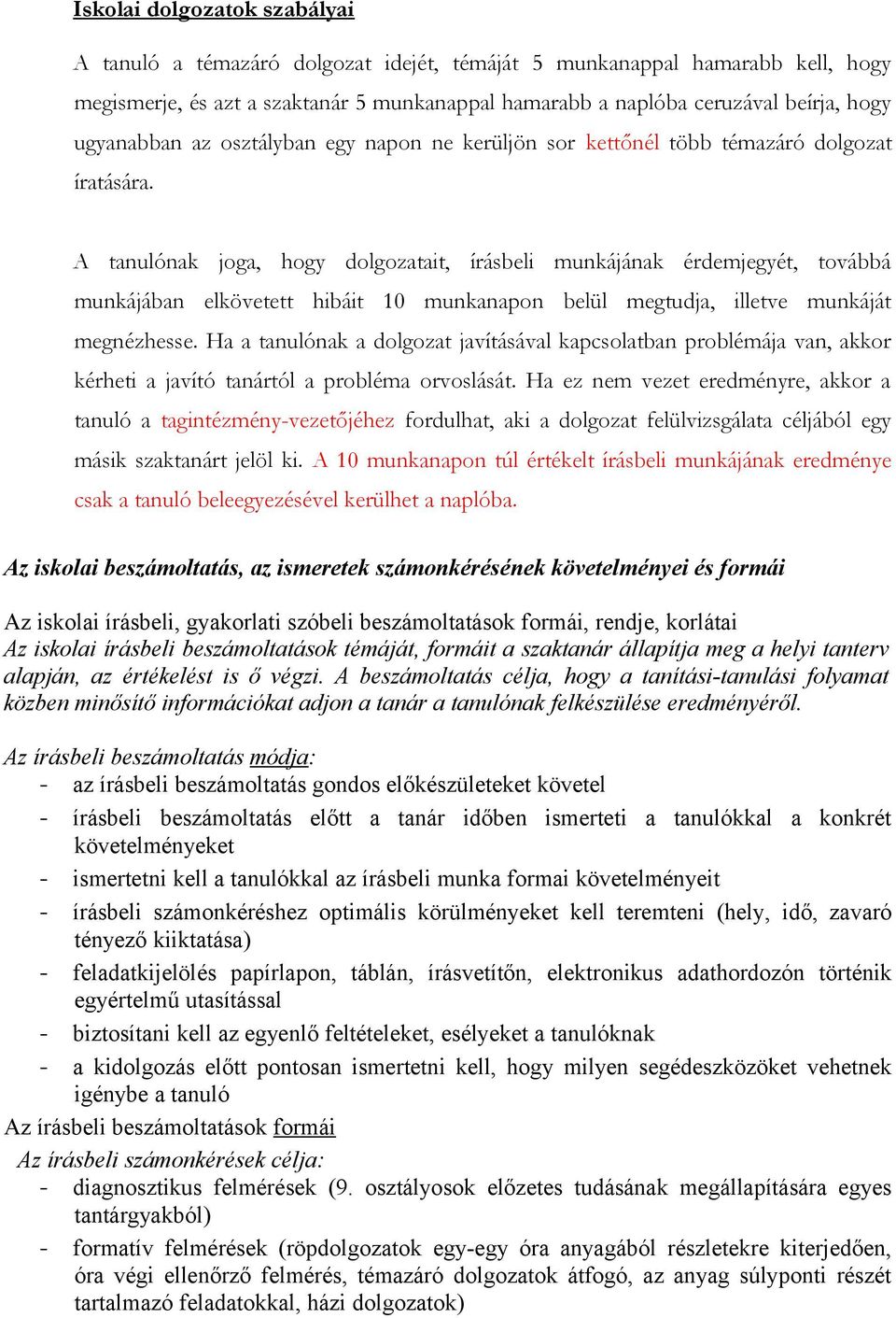 A tanulónak joga, hogy dolgozatait, írásbeli munkájának érdemjegyét, továbbá munkájában elkövetett hibáit 10 munkanapon belül megtudja, illetve munkáját megnézhesse.