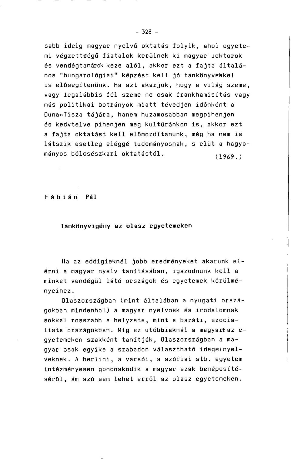 Ha azt akarjuk, hogy a világ szeme, vagy legalábbis fél szeme ne csak frankhamisítás vagy más politikai botrányok miatt tévedjen időnként a Duna-Tisza tájára, hanem huzamosabban megpihenjen és