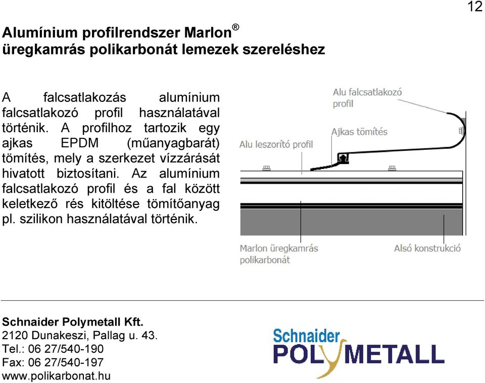 A profilhoz tartozik egy ajkas EPDM (mőanyagbarát) tömítés, mely a szerkezet vízzárását