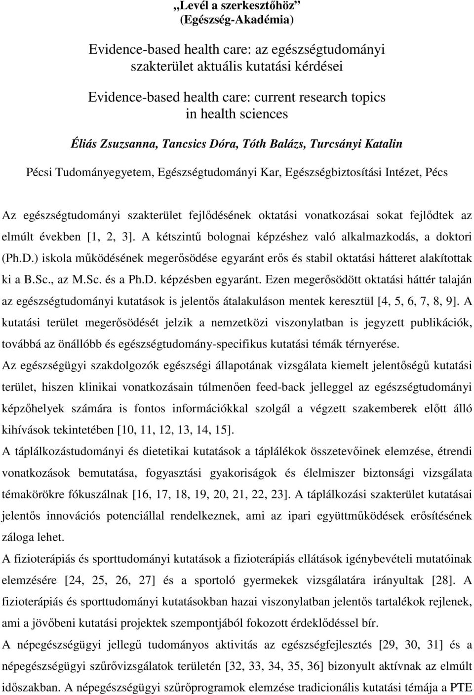 oktatási vonatkozásai sokat fejlődtek az elmúlt években [1, 2, 3]. A kétszintű bolognai képzéshez való alkalmazkodás, a doktori (Ph.D.