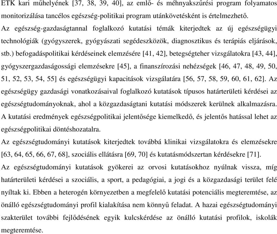 ) befogadáspolitikai kérdéseinek elemzésére [41, 42], betegségteher vizsgálatokra [43, 44], gyógyszergazdaságossági elemzésekre [45], a finanszírozási nehézségek [46, 47, 48, 49, 50, 51, 52, 53, 54,