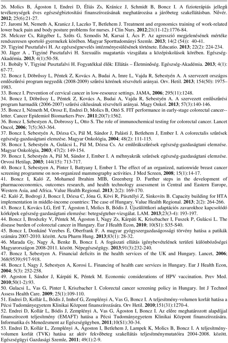 2012;21(11-12):1776-84. 28. Melczer Cs, Rátgéber L, Szőts G, Szmodis M, Karsai I, Ács P. Az agresszió megjelenésének mértéke rendszeresen sportoló gyermekek körében. Magyar Sporttudományi Szemle.