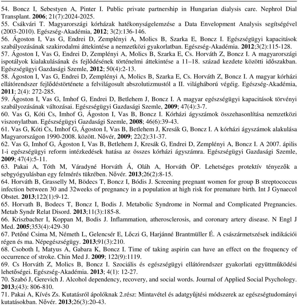 Ágoston I, Vas G, Endrei D, Zemplényi A, Molics B, Szarka E, Boncz I. Egészségügyi kapacitások szabályozásának szakirodalmi áttekintése a nemzetközi gyakorlatban. Egészség-Akadémia. 2012;3(2):115-128.