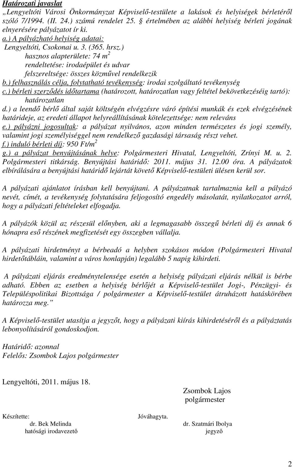 ) hasznos alapterülete: 74 m 2 rendeltetése: irodaépület és udvar felszereltsége: összes közművel rendelkezik b.) felhasználás célja, folytatható tevékenység: irodai szolgáltató tevékenység c.