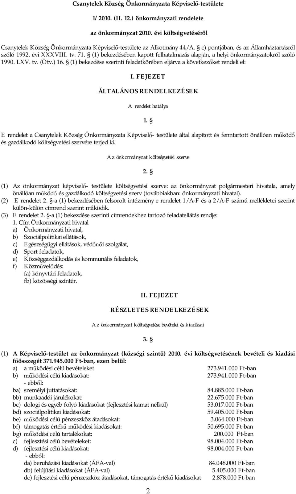 (1) bekezdésében kapott felhatalmazás alapján, a helyi önkormányzatokról szóló 1990. LXV. tv. (Ötv.) 16. (1) bekezdése szerinti feladatkörében eljárva a következ ket rendeli el: I.