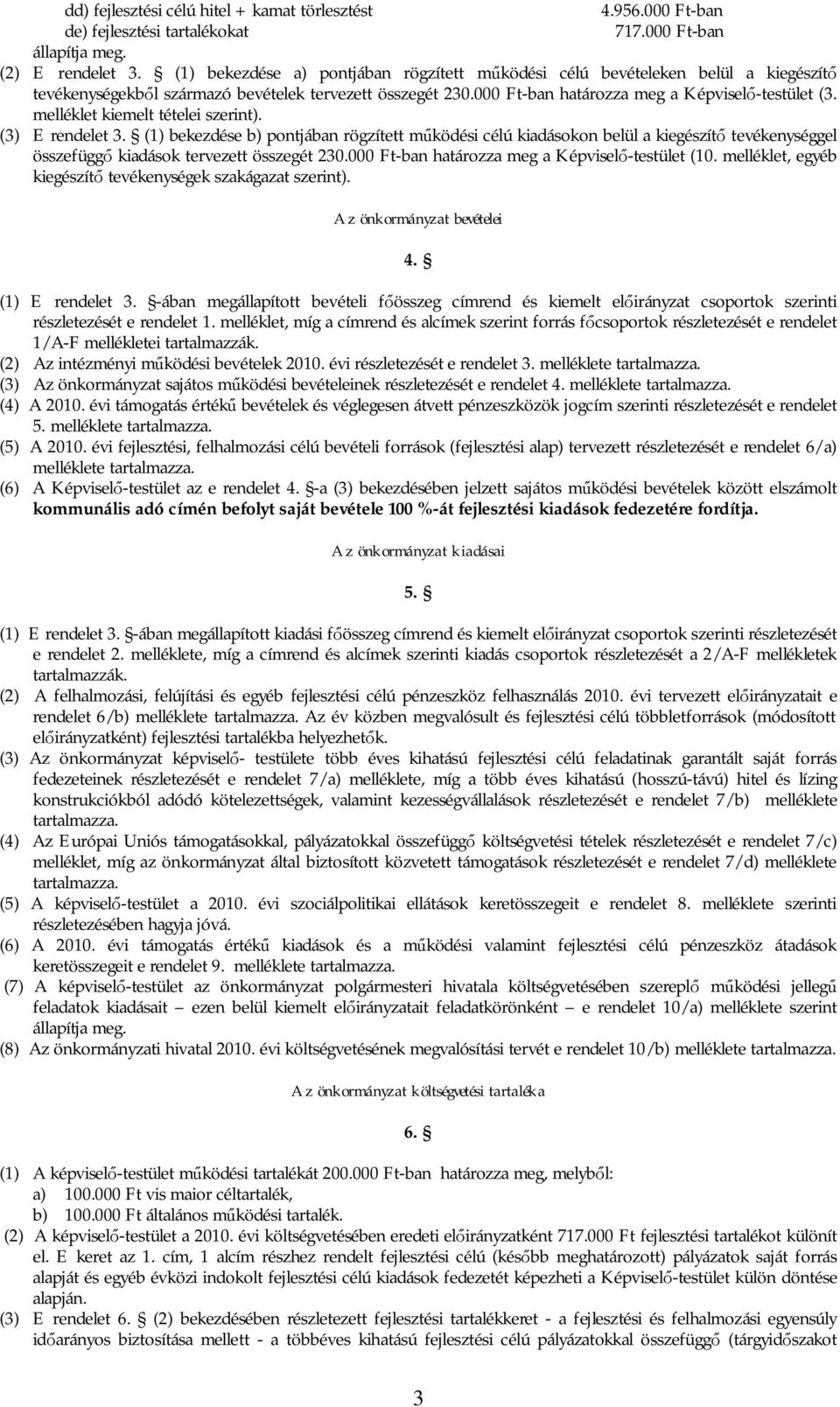 melléklet kiemelt tételei szerint). (3) E rendelet 3. (1) bekezdése b) pontjában rögzített m ködési célú kiadásokon belül a kiegészít tevékenységgel összefügg kiadások tervezett összegét 230.