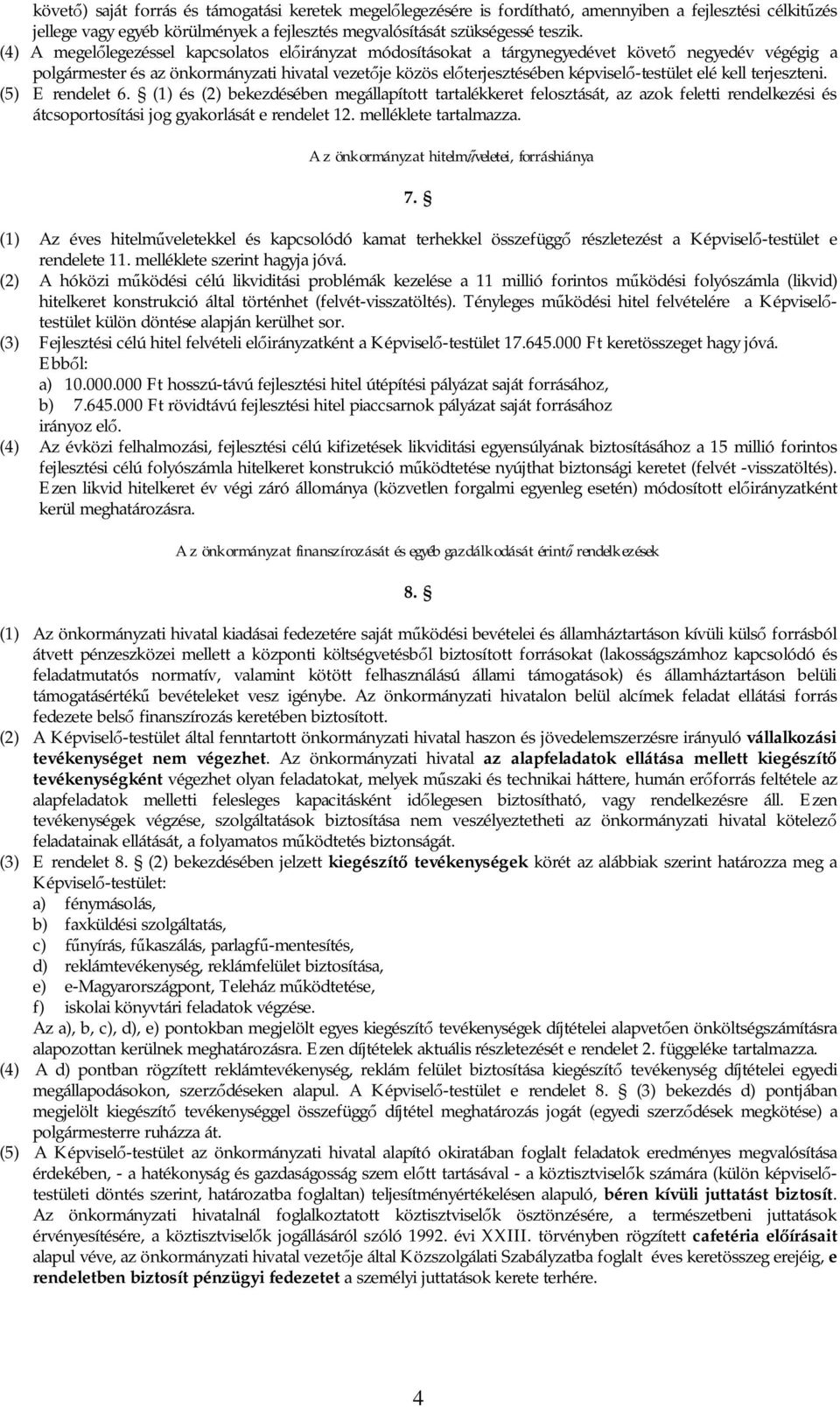 terjeszteni. (5) E rendelet 6. (1) és (2) bekezdésében megállapított tartalékkeret felosztását, az azok feletti rendelkezési és átcsoportosítási jog gyakorlását e rendelet 12. melléklete tartalmazza.