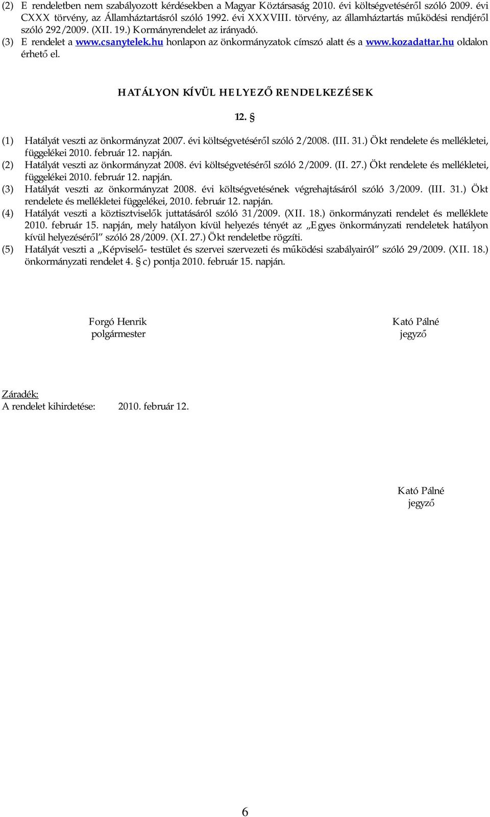 hu oldalon érhet el. HATÁLYON KÍVÜL HELYEZ RENDELKEZÉSEK 12. (1) Hatályát veszti az önkormányzat 2007. évi költségvetésér l szóló 2/2008. (III. 31.) Ökt rendelete és mellékletei, függelékei 2010.