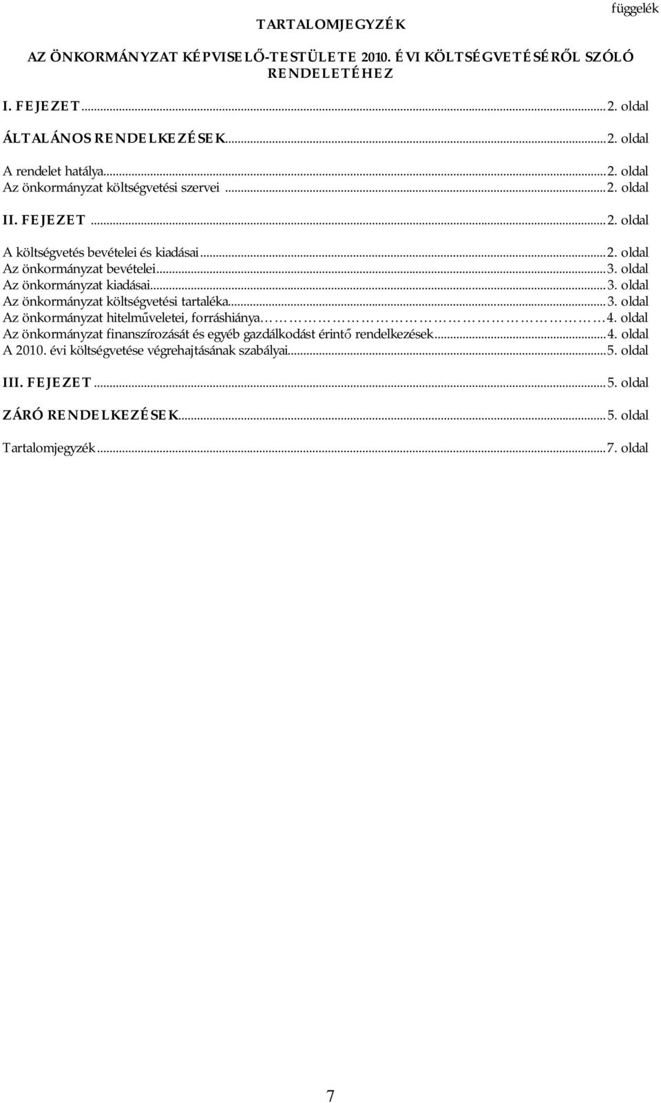 oldal Az önkormányzat kiadásai...3. oldal Az önkormányzat költségvetési tartaléka...3. oldal Az önkormányzat hitelm veletei, forráshiánya 4.