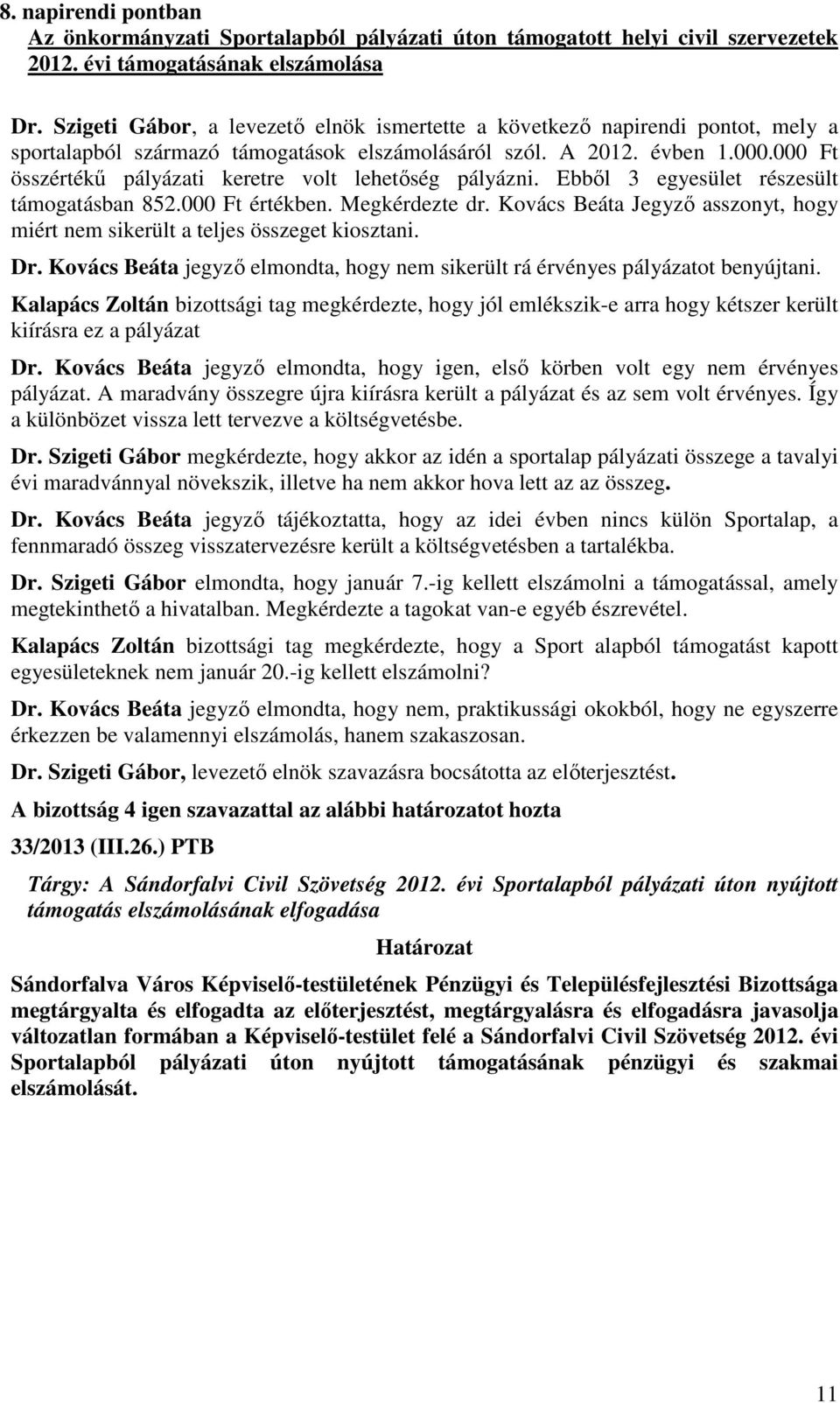 000 Ft összértékő pályázati keretre volt lehetıség pályázni. Ebbıl 3 egyesület részesült támogatásban 852.000 Ft értékben. Megkérdezte dr.