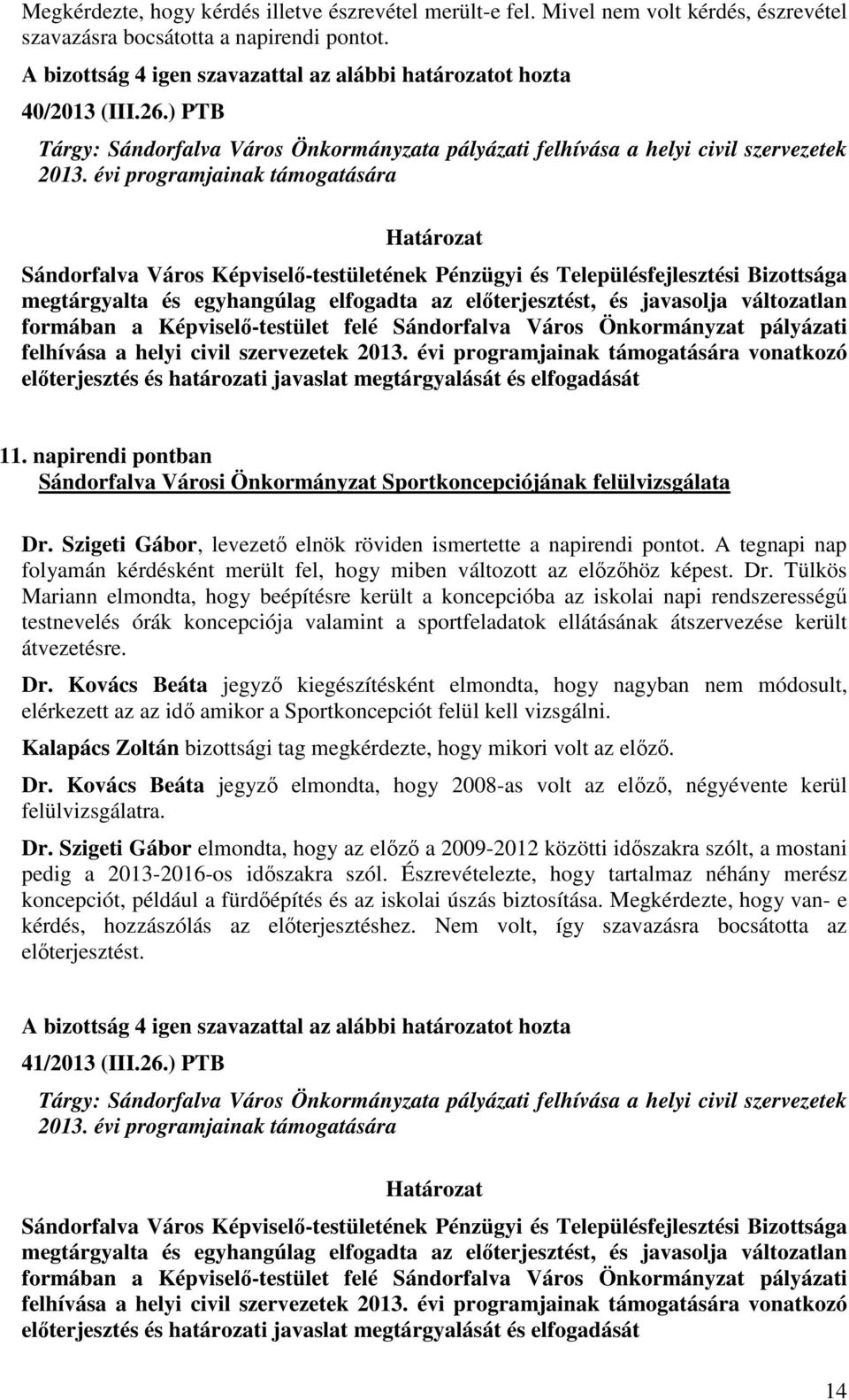 évi programjainak támogatására megtárgyalta és egyhangúlag elfogadta az elıterjesztést, és javasolja változatlan formában a Képviselı-testület felé Sándorfalva Város Önkormányzat pályázati felhívása