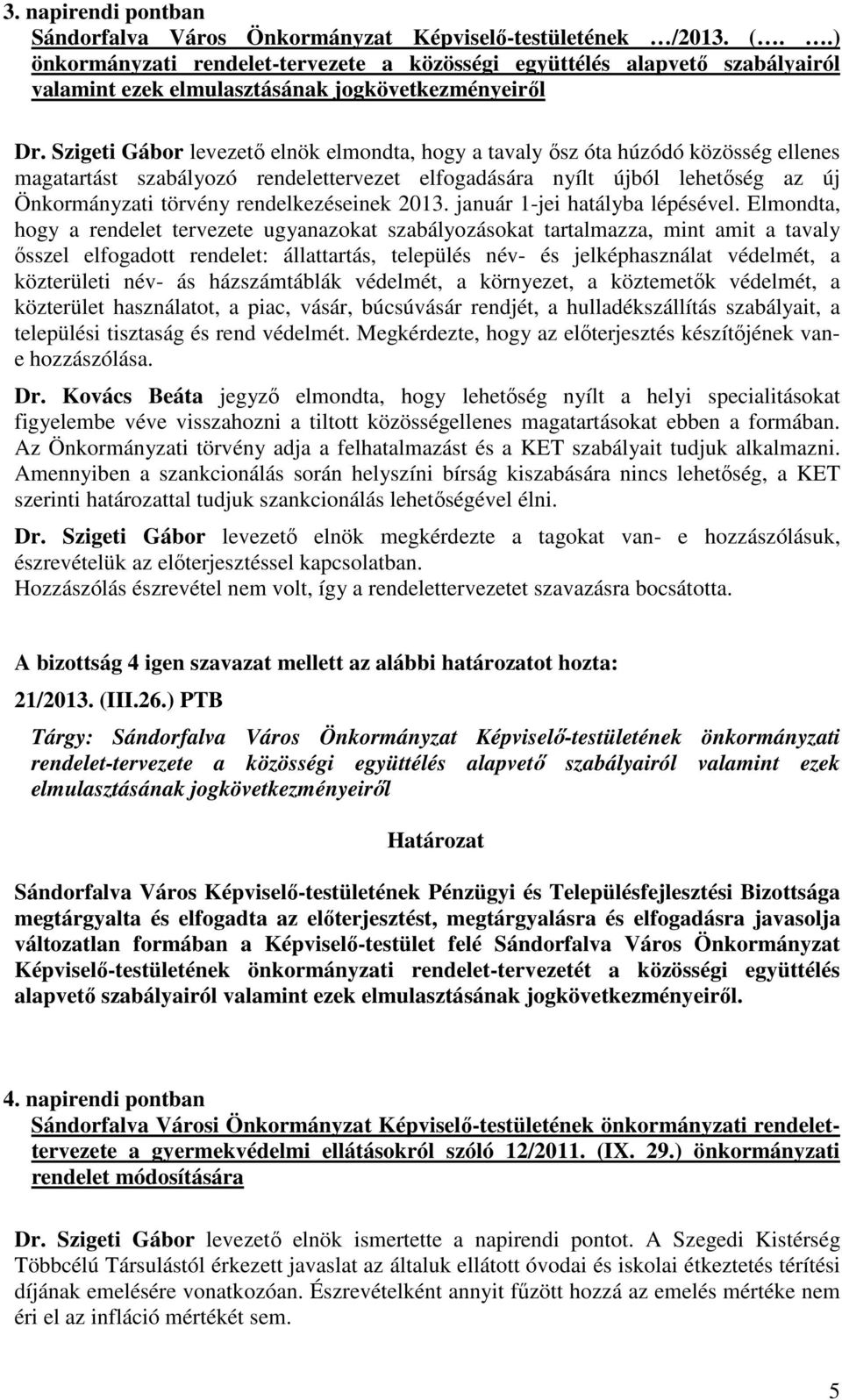 Szigeti Gábor levezetı elnök elmondta, hogy a tavaly ısz óta húzódó közösség ellenes magatartást szabályozó rendelettervezet elfogadására nyílt újból lehetıség az új Önkormányzati törvény