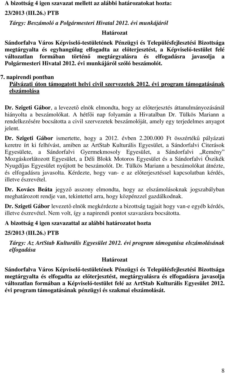 évi munkájáról szóló beszámolót. 7. napirendi pontban Pályázati úton támogatott helyi civil szervezetek 2012. évi program támogatásának elszámolása Dr.