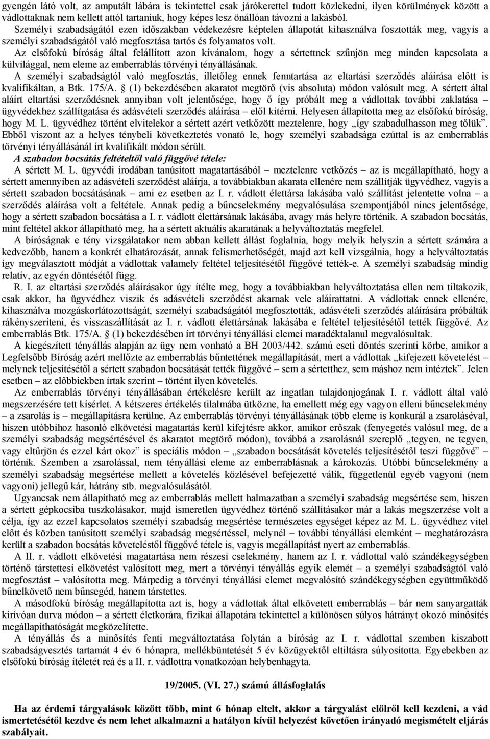 Az elsőfokú bíróság által felállított azon kívánalom, hogy a sértettnek szűnjön meg minden kapcsolata a külvilággal, nem eleme az emberrablás törvényi tényállásának.