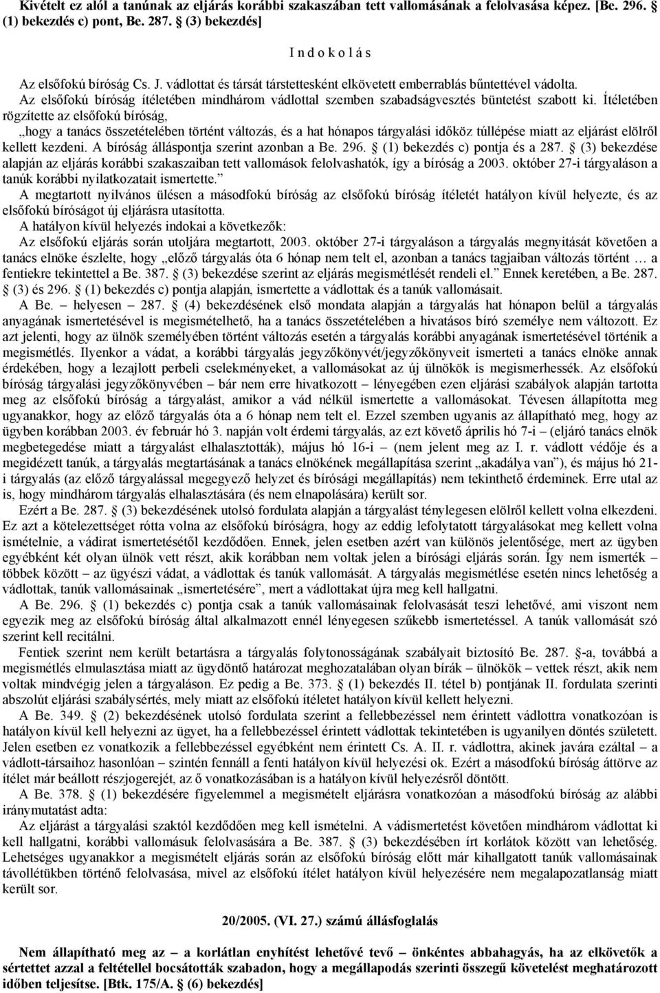 Ítéletében rögzítette az elsőfokú bíróság, hogy a tanács összetételében történt változás, és a hat hónapos tárgyalási időköz túllépése miatt az eljárást elölről kellett kezdeni.