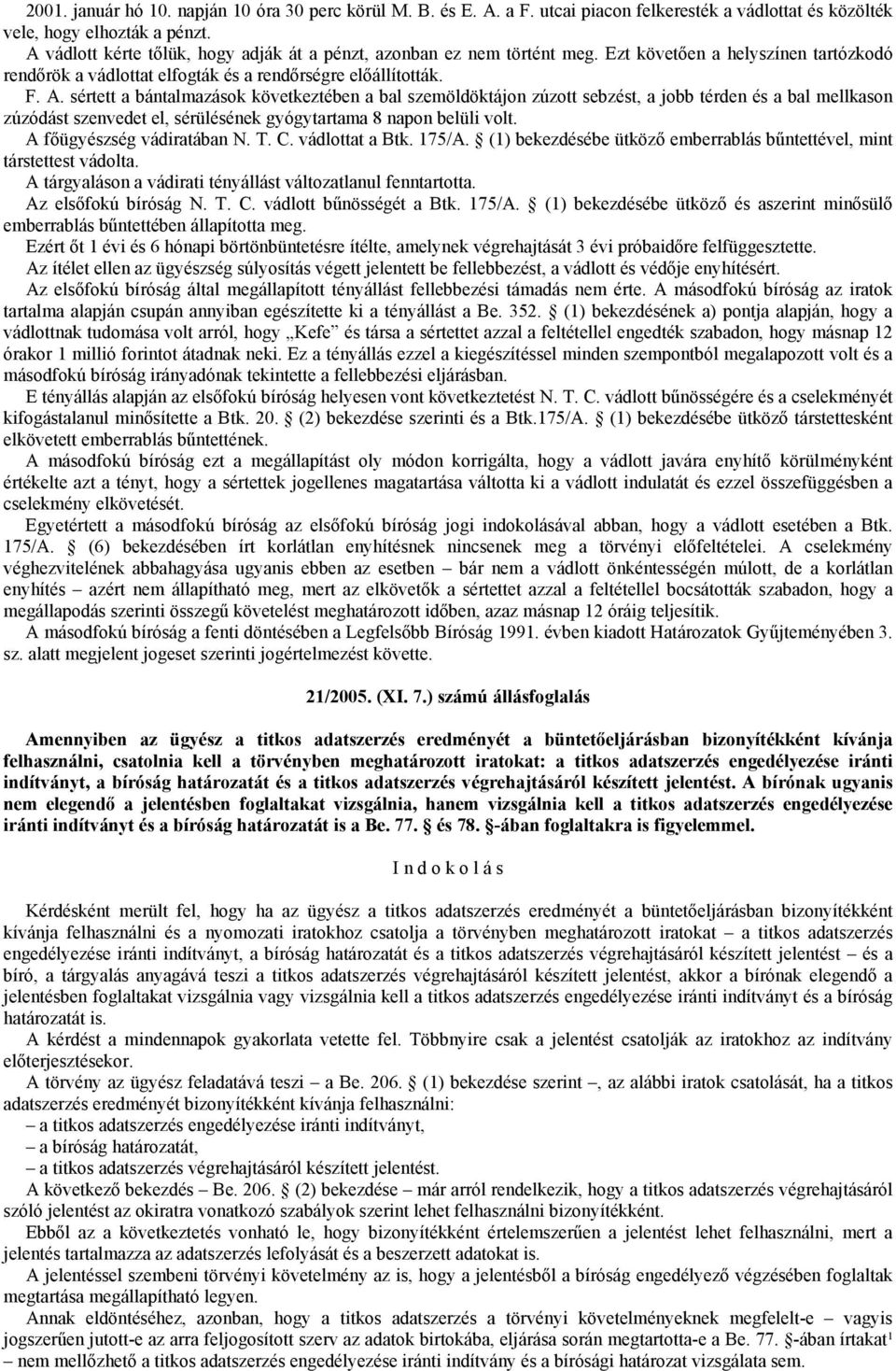 sértett a bántalmazások következtében a bal szemöldöktájon zúzott sebzést, a jobb térden és a bal mellkason zúzódást szenvedet el, sérülésének gyógytartama 8 napon belüli volt.