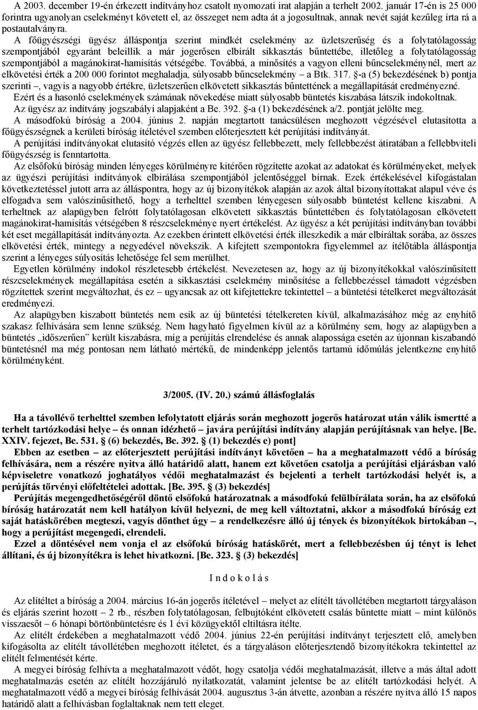 A főügyészségi ügyész álláspontja szerint mindkét cselekmény az üzletszerűség és a folytatólagosság szempontjából egyaránt beleillik a már jogerősen elbírált sikkasztás bűntettébe, illetőleg a