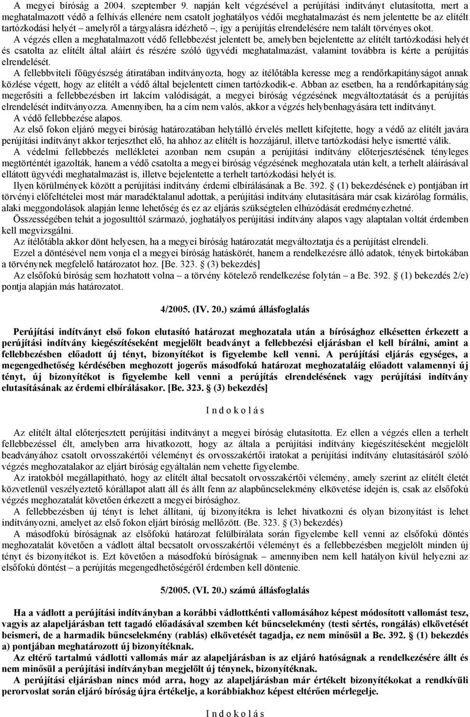 helyét amelyről a tárgyalásra idézhető, így a perújítás elrendelésére nem talált törvényes okot.