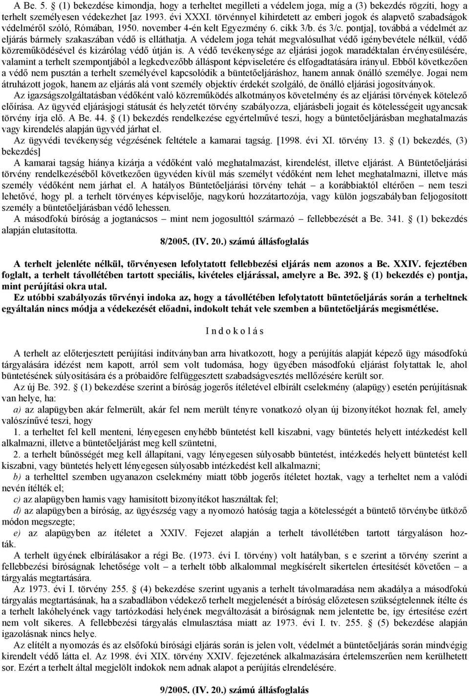 pontja], továbbá a védelmét az eljárás bármely szakaszában védő is elláthatja. A védelem joga tehát megvalósulhat védő igénybevétele nélkül, védő közreműködésével és kizárólag védő útján is.