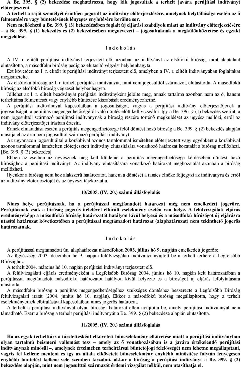 399. (3) bekezdésében foglalt új eljárási szabályok miatt az indítvány előterjesztésére a Be. 395. (1) bekezdés és (2) bekezdésében megnevezett jogosultaknak a megkülönböztetése és egzakt megjelölése.