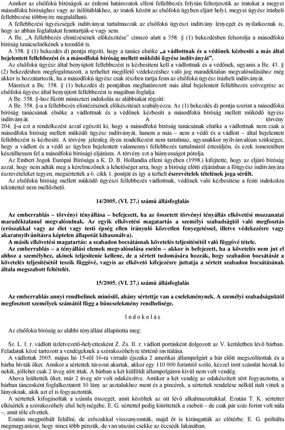 A fellebbezési ügyészségek indítványai tartalmazzák az elsőfokú ügyészi indítvány lényegét és nyilatkoznak is, hogy az abban foglaltakat fenntartják-e vagy sem. A Be.