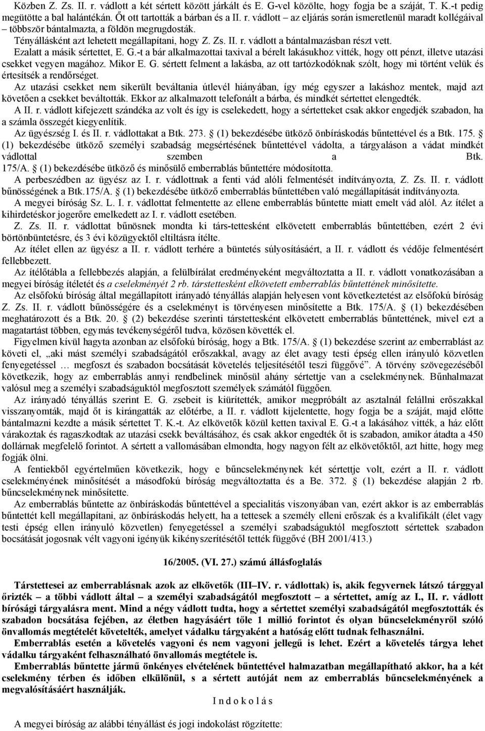 -t a bár alkalmazottai taxival a bérelt lakásukhoz vitték, hogy ott pénzt, illetve utazási csekket vegyen magához. Mikor E. G.