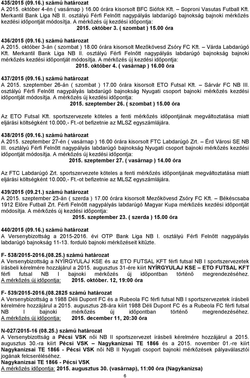 ) számú határozat A 2015. október 3-án ( szombat ) 18.00 órára kisorsolt Mezőkövesd Zsóry FC Kft. Várda Labdarúgó Kft. Merkantil Bank Liga NB II.